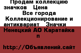 Продам коллекцию значков › Цена ­ -------- - Все города Коллекционирование и антиквариат » Значки   . Ненецкий АО,Каратайка п.